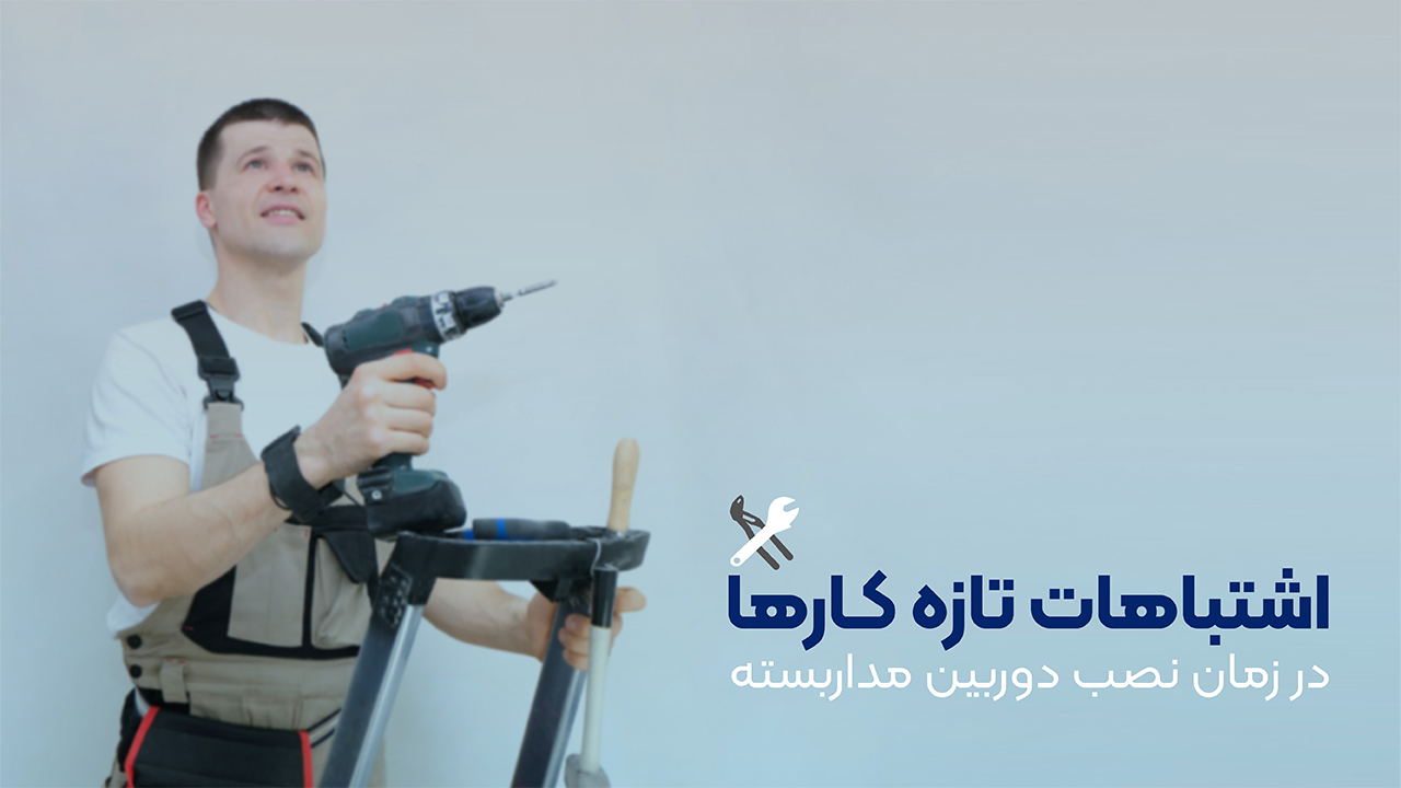 اشتباهات تازه کارها در زمان نصب دوربین مداربسته